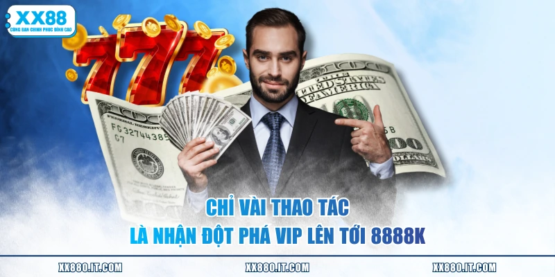 Chỉ vài thao tác là nhận đột phá vip lên tới 8888K