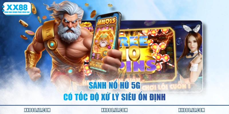 Sảnh nổ hũ 5G có tốc độ xử lý siêu ổn định